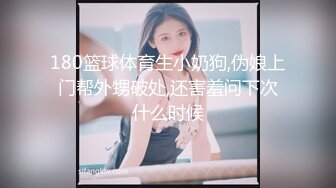 180篮球体育生小奶狗,伪娘上门帮外甥破处,还害羞问下次什么时候