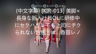 (中文字幕) [KIR-013] 美脚×長身な新入社員OLに研修中にセクハラしても上司にチクられない方法とは…香苗レノン