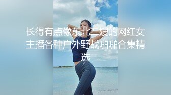 长得有点像东北二嫂的网红女主播各种户外野战啪啪合集精选