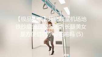 【极品抄底】超高质量机场地铁抄底惊现极品无内长腿美女 是方便借机小哥啪啪吗 (5)