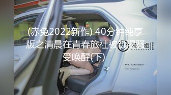 (赤兔2022新作) 40分钟纯享版之清晨在青春旅社被饥渴骚受唤醒(下) 