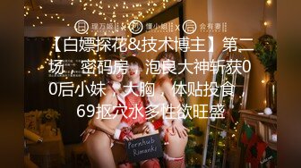 【白嫖探花&技术博主】第二场，密码房，泡良大神斩获00后小妹，大胸，体贴投食，69抠穴水多性欲旺盛