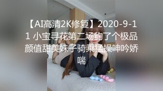 【AI高清2K修复】2020-9-11 小宝寻花第二场约了个极品颜值甜美妹子骑乘猛操呻吟娇喘