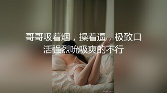 哥哥吸着烟，操着逼，极致口活强烈吮吸爽的不行