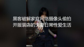 黑客破解家庭网络摄像头偷拍开服装店的夫妻日常性爱生活