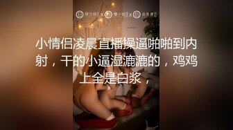 小情侣凌晨直播操逼啪啪到内射，干的小逼湿漉漉的，鸡鸡上全是白浆，