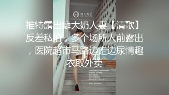 推特露出癖大奶人妻【清歌】反差私拍，多个场所人前露出，医院超市马路边走边尿情趣衣取外卖