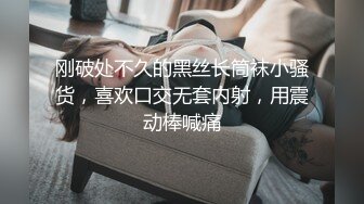 刚破处不久的黑丝长筒袜小骚货，喜欢口交无套内射，用震动棒喊痛