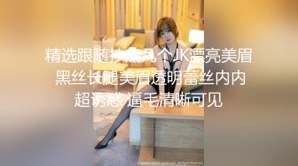 精选跟随抄底几个JK漂亮美眉 黑丝长腿美眉透明蕾丝内内超诱惑 逼毛清晰可见