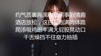 约气质裹胸黑衣女同事到情趣酒店放松，这白皙饱满肉体跪爬添吸鸡巴丰满大屁股晃动口干舌燥挡不住奋力抽插