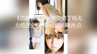 《百度云泄密》美女借了钱无力偿还全裸掰B视频被曝光 (1)