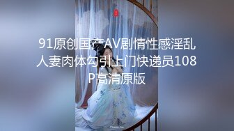 91原创国产AV剧情性感淫乱人妻肉体勾引上门快递员108P高清原版