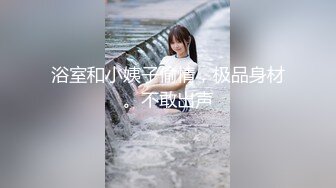 浴室和小姨子偷情，极品身材。不敢出声