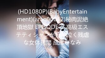 (HD1080P)(BabyEntertainment)(aran00042)秘肉泥絶頂地獄 EPISODE-2 高級エステティシャンが狂い泣く残虐な女体拷問 成澤ひなみ