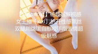 【Stripchat】杨超越既视感女主播「xixi」扒开性感黑丝双腿用跳蛋自慰咬手指表情超级魅惑