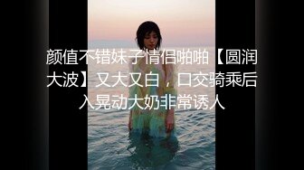 颜值不错妹子情侣啪啪【圆润大波】又大又白，口交骑乘后入晃动大奶非常诱人